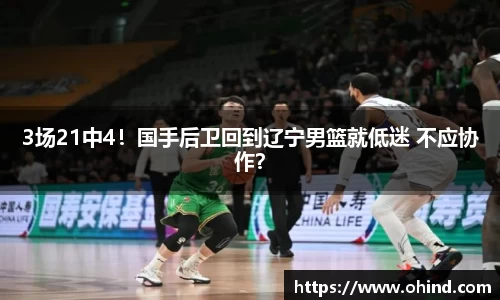 3场21中4！国手后卫回到辽宁男篮就低迷 不应协作？